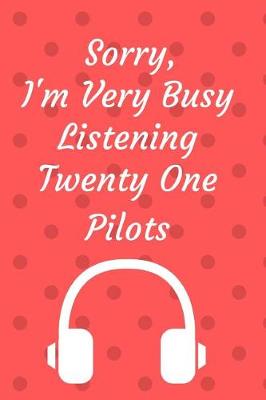 Book cover for Sorry, I'm Very Busy Listening Twenty One Pilots