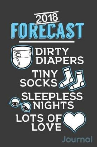 Cover of 2018 Forecast Dirty Diapers Tiny Socks Sleepless Nights Lots of Love Journal