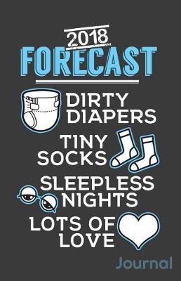 Book cover for 2018 Forecast Dirty Diapers Tiny Socks Sleepless Nights Lots of Love Journal