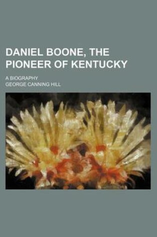 Cover of Daniel Boone, the Pioneer of Kentucky; A Biography