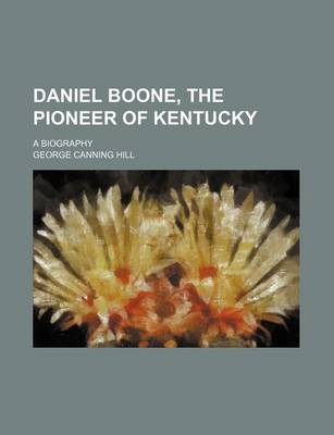 Book cover for Daniel Boone, the Pioneer of Kentucky; A Biography