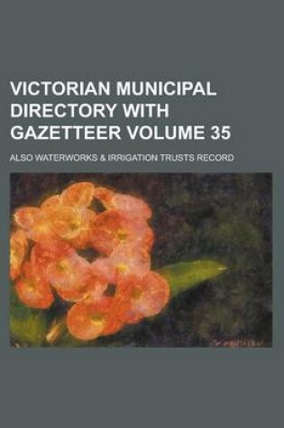 Cover of Victorian Municipal Directory with Gazetteer; Also Waterworks & Irrigation Trusts Record Volume 35