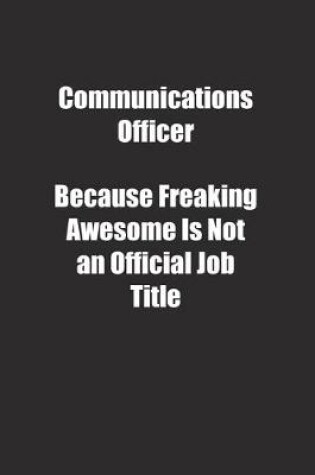 Cover of Communications Officer Because Freaking Awesome Is Not an Official Job Title.