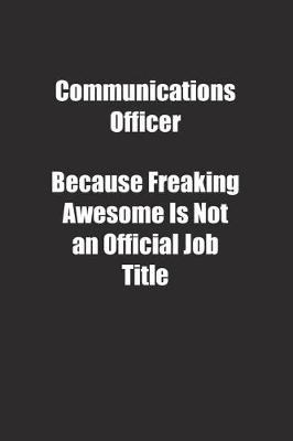 Book cover for Communications Officer Because Freaking Awesome Is Not an Official Job Title.