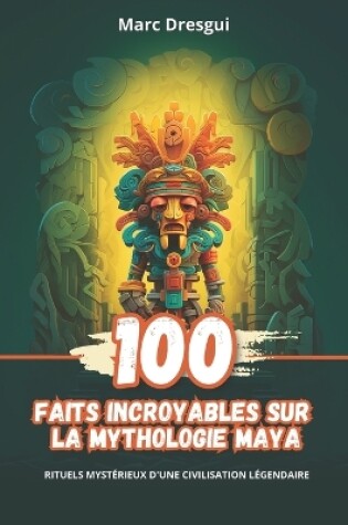 Cover of 100 Faits Incroyables sur la Mythologie Maya