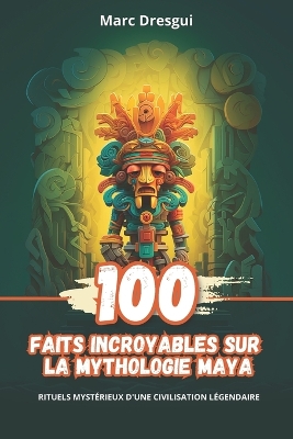 Book cover for 100 Faits Incroyables sur la Mythologie Maya