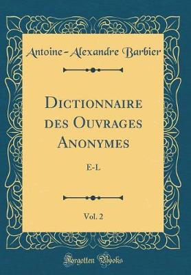 Book cover for Dictionnaire des Ouvrages Anonymes, Vol. 2: E-L (Classic Reprint)