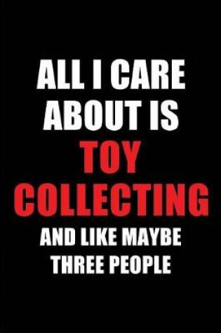 Cover of All I Care about Is Toy Collecting and Like Maybe Three People