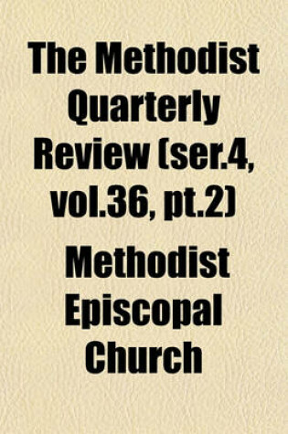 Cover of The Methodist Quarterly Review (Ser.4, Vol.36, PT.2)