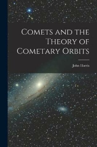 Cover of Comets and the Theory of Cometary Orbits [microform]