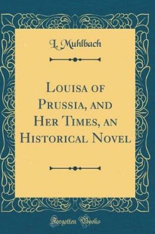 Cover of Louisa of Prussia, and Her Times, an Historical Novel (Classic Reprint)