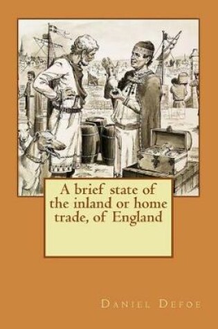Cover of A brief state of the inland or home trade, of England