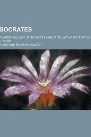 Cover of Socrates; Plato's Apology of Socrates and Crito, with a Part of His Phaedo