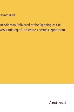 Cover of An Address Delivered at the Opening of the New Building of the White Female Department