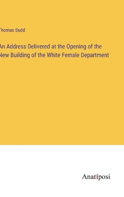 Book cover for An Address Delivered at the Opening of the New Building of the White Female Department