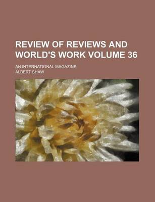 Book cover for Review of Reviews and World's Work Volume 36; An International Magazine