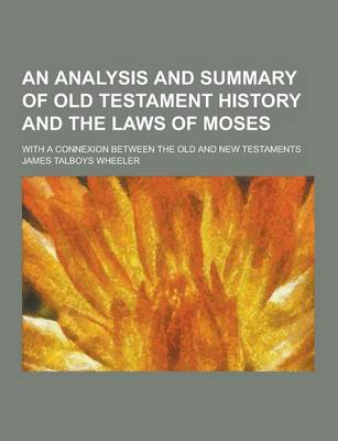 Book cover for An Analysis and Summary of Old Testament History and the Laws of Moses; With a Connexion Between the Old and New Testaments