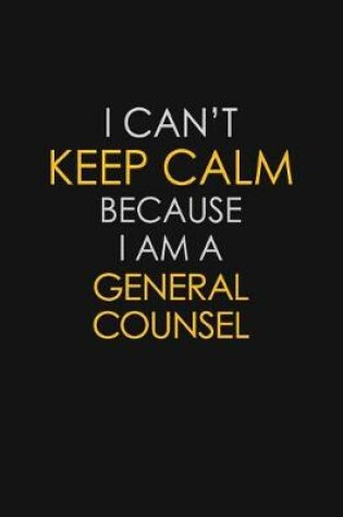 Cover of I Can't Keep Calm Because I Am A General Counsel