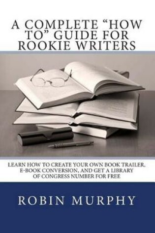 Cover of A Complete "how To" Guide for Rookie Writers