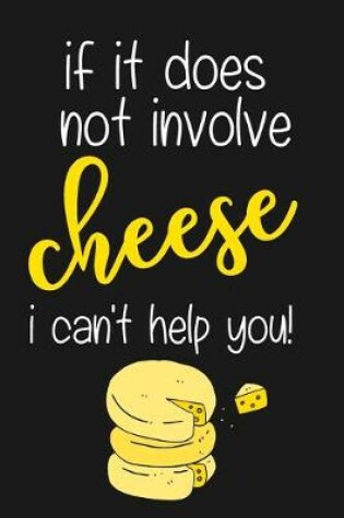 Cover of If It Does Not Involve Cheese I Can't Help You!