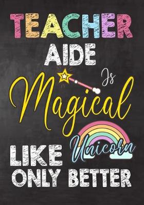 Book cover for Teacher Aide Is Magical Like Unicorn Only Better