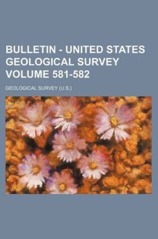 Cover of Bulletin - United States Geological Survey Volume 581-582