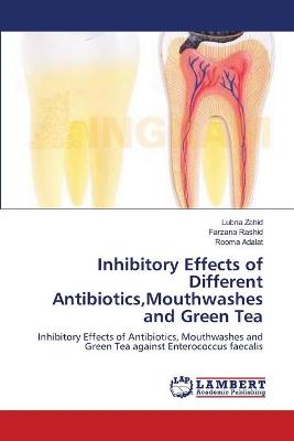 Book cover for Inhibitory Effects of Different Antibiotics, Mouthwashes and Green Tea