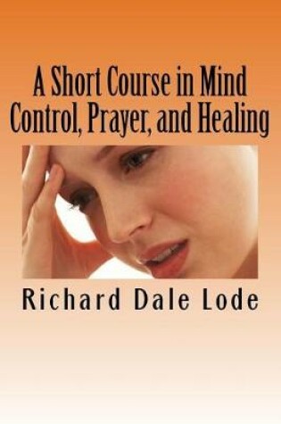 Cover of A Short Course in Mind Control, Prayer, and Healing