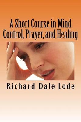 Book cover for A Short Course in Mind Control, Prayer, and Healing