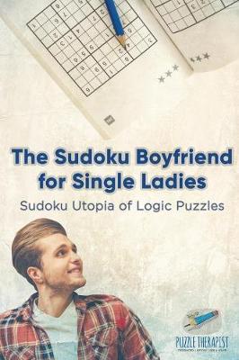 Book cover for The Sudoku Boyfriend for Single Ladies Sudoku Utopia of Logic Puzzles