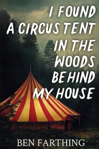 Cover of I Found a Circus Tent in the Woods Behind My House