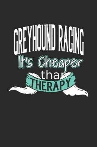 Cover of Greyhound Racing It's Cheaper Than Therapy