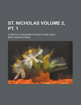 Book cover for St. Nicholas Volume 2, PT. 1; A Monthly Magazine for Boys and Girls