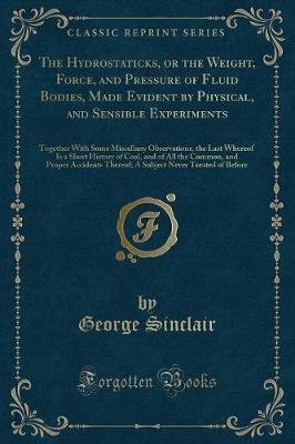 Book cover for The Hydrostaticks, or the Weight, Force, and Pressure of Fluid Bodies, Made Evident by Physical, and Sensible Experiments