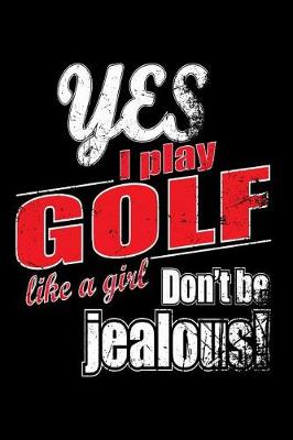 Book cover for Yes I Play Golf Like A Girl. Don't Be Jealous