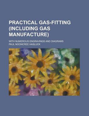 Book cover for Practical Gas-Fitting (Including Gas Manufacture); With Numerous Engravings and Diagrams