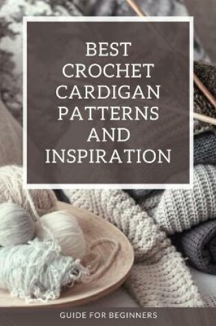 Cover of Best Crochet Cardigan Patterns and Inspiration