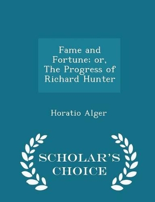 Book cover for Fame and Fortune; Or, the Progress of Richard Hunter - Scholar's Choice Edition