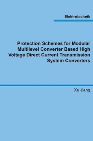 Cover of Protection Schemes for Modular Multilevel Converter Based High Voltage Direct Current Transmission System Converters