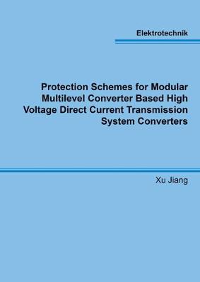 Cover of Protection Schemes for Modular Multilevel Converter Based High Voltage Direct Current Transmission System Converters