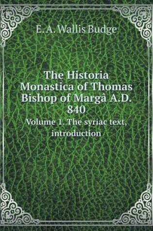 Cover of The Historia Monastica of Thomas Bishop of Margâ A.D. 840 Volume 1. The syriac text, introduction