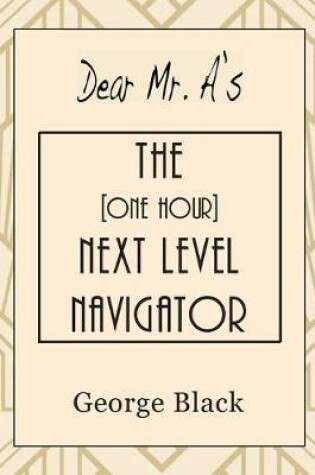 Cover of Dear Mr. A's The [One Hour] Next Level Navigator