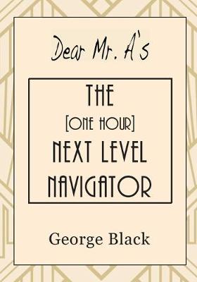 Book cover for Dear Mr. A's The [One Hour] Next Level Navigator