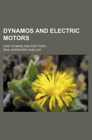 Cover of Dynamos and Electric Motors; How to Make and Run Them