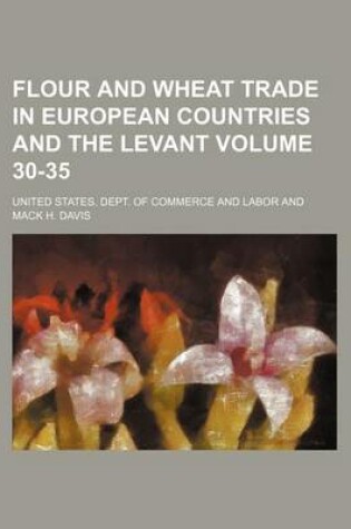 Cover of Flour and Wheat Trade in European Countries and the Levant Volume 30-35