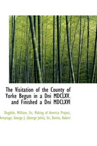 Cover of The Visitation of the County of Yorke Begun in a Dni MDCLXV. and Finished a Dni MDCLXVI