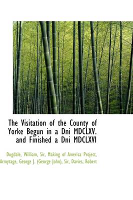 Book cover for The Visitation of the County of Yorke Begun in a Dni MDCLXV. and Finished a Dni MDCLXVI