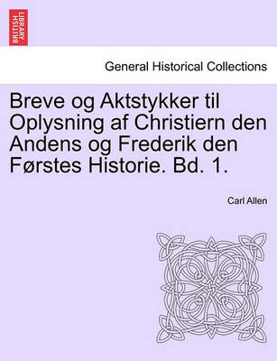 Book cover for Breve Og Aktstykker Til Oplysning AF Christiern Den Andens Og Frederik Den Forstes Historie. Bd. 1.