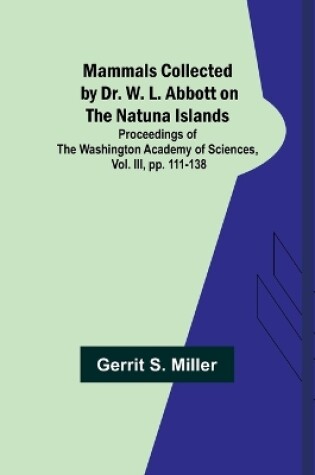 Cover of Mammals Collected by Dr. W. L. Abbott on the Natuna Islands; Proceedings of the Washington Academy of Sciences, Vol. III, pp. 111-138