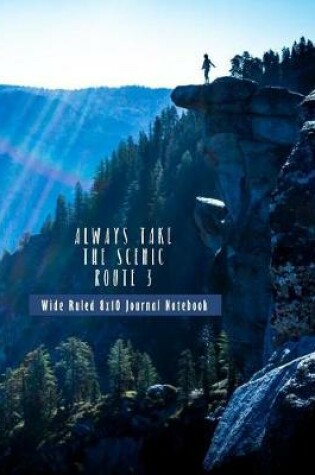 Cover of Always Take The Scenic Route 3 Wide Ruled 8x10 Journal Notebook